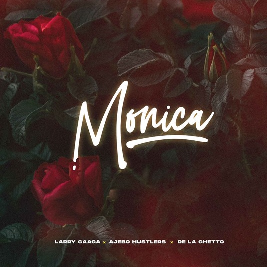 Larry Gaaga – Monica ft. Ajebo Hustler & De La Ghetto