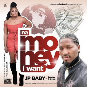 JP Baby Ft. Truluv D Kyng – Na Money I Want