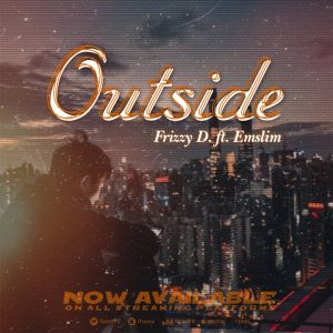 Frizzy D - Outside Ft. Emslim