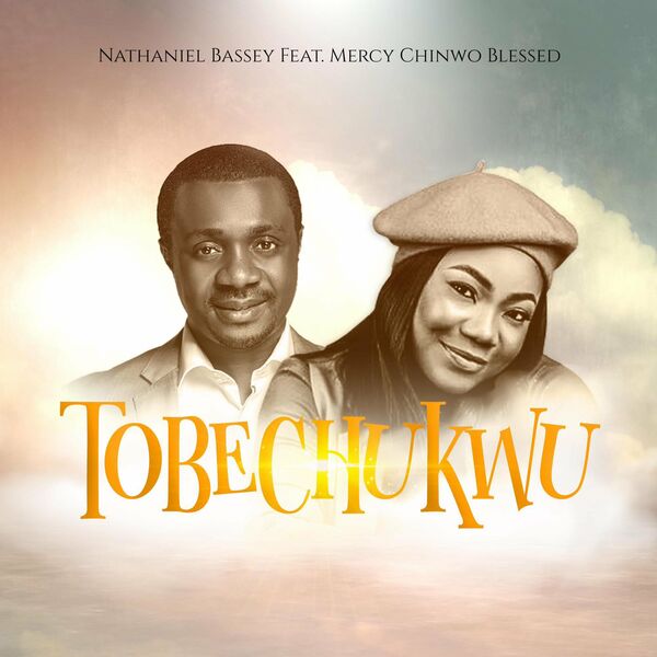 Nathaniel Bassey – TOBECHUKWU ft. Mercy Chinwo