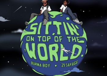 LYRICS Burna Boy – Sittin’ On Top Of The World (feat. 21 Savage)