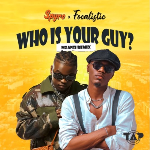 Spyro ft. Focalistic – Who Is Your Guy (Mzansi Remix)