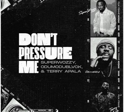 Superwozzy – Don’t Pressure Me ft. ODUMODUBLVCK